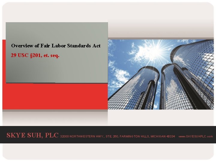 Overview of Fair Labor Standards Act 29 USC § 201, et. seq. SKYE SUH,