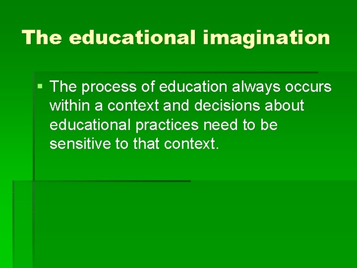 The educational imagination § The process of education always occurs within a context and The educational imagination § The process of education always occurs within a context and