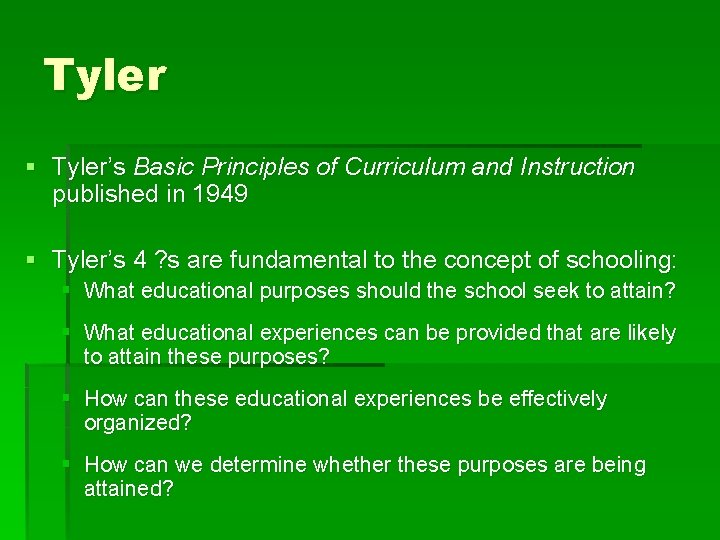 Tyler § Tyler’s Basic Principles of Curriculum and Instruction published in 1949 § Tyler’s Tyler § Tyler’s Basic Principles of Curriculum and Instruction published in 1949 § Tyler’s