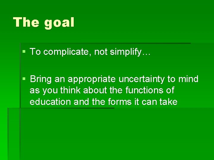 The goal § To complicate, not simplify… § Bring an appropriate uncertainty to mind The goal § To complicate, not simplify… § Bring an appropriate uncertainty to mind