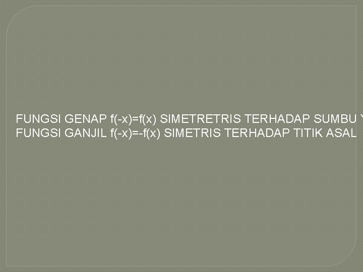 FUNGSI GENAP f(-x)=f(x) SIMETRETRIS TERHADAP SUMBU Y FUNGSI GANJIL f(-x)=-f(x) SIMETRIS TERHADAP TITIK ASAL