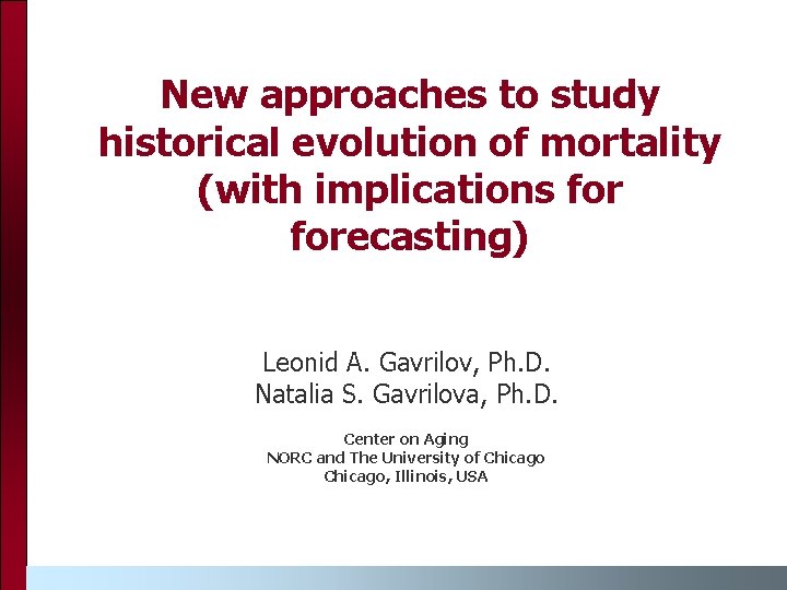 New approaches to study historical evolution of mortality (with implications forecasting) Leonid A. Gavrilov,