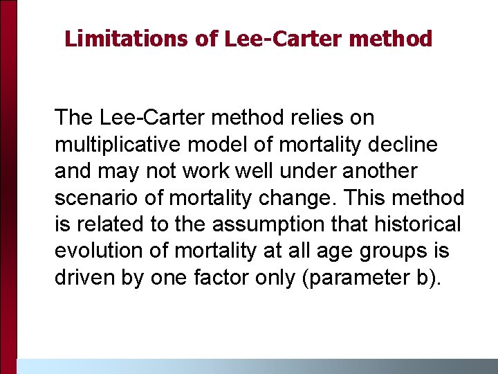 Limitations of Lee-Carter method The Lee-Carter method relies on multiplicative model of mortality decline