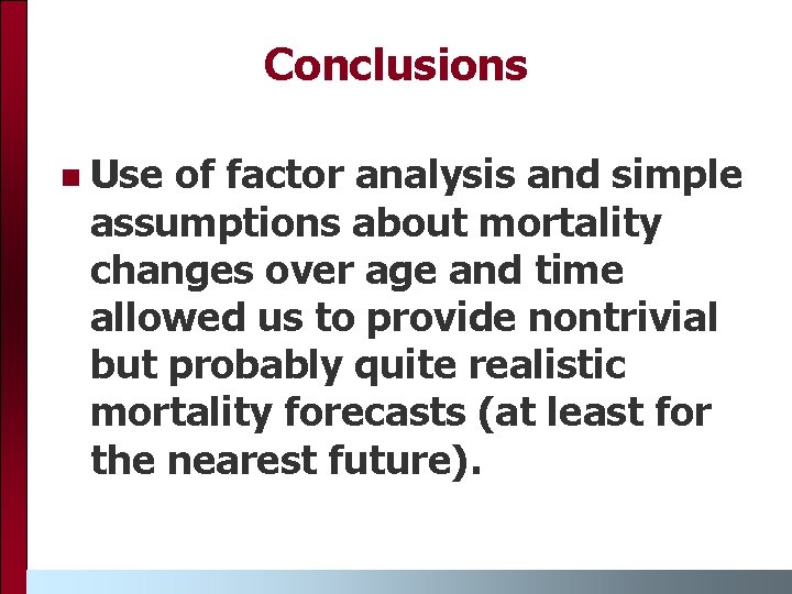 Conclusions Use of factor analysis and simple assumptions about mortality changes over age and