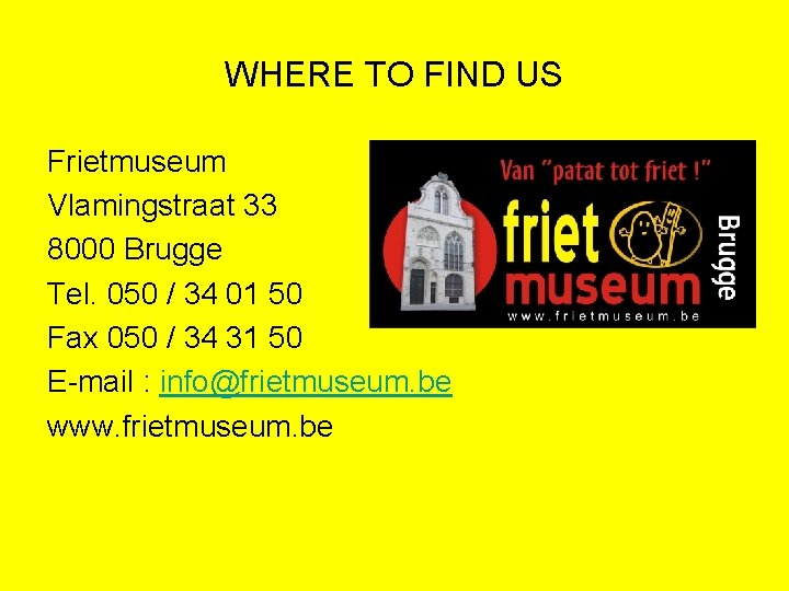 WHERE TO FIND US Frietmuseum Vlamingstraat 33 8000 Brugge Tel. 050 / 34 01