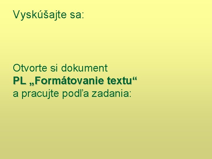 Vyskúšajte sa: Otvorte si dokument PL „Formátovanie textu“ a pracujte podľa zadania: 