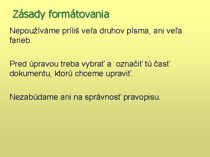 Zásady formátovania Nepoužíváme príliš veľa druhov písma, ani veľa farieb. Pred úpravou treba vybrať