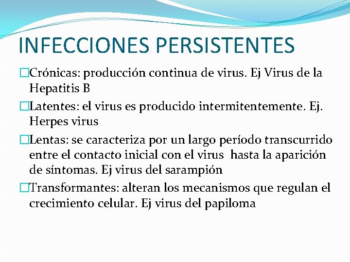 INFECCIONES PERSISTENTES �Crónicas: producción continua de virus. Ej Virus de la Hepatitis B �Latentes: