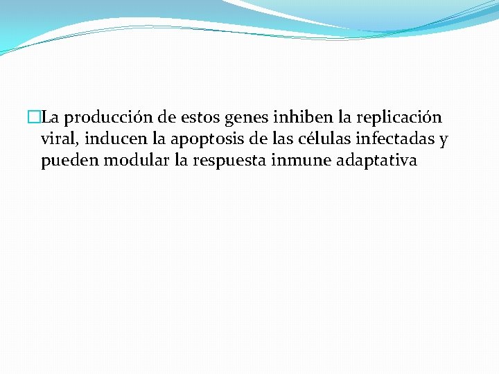 �La producción de estos genes inhiben la replicación viral, inducen la apoptosis de las