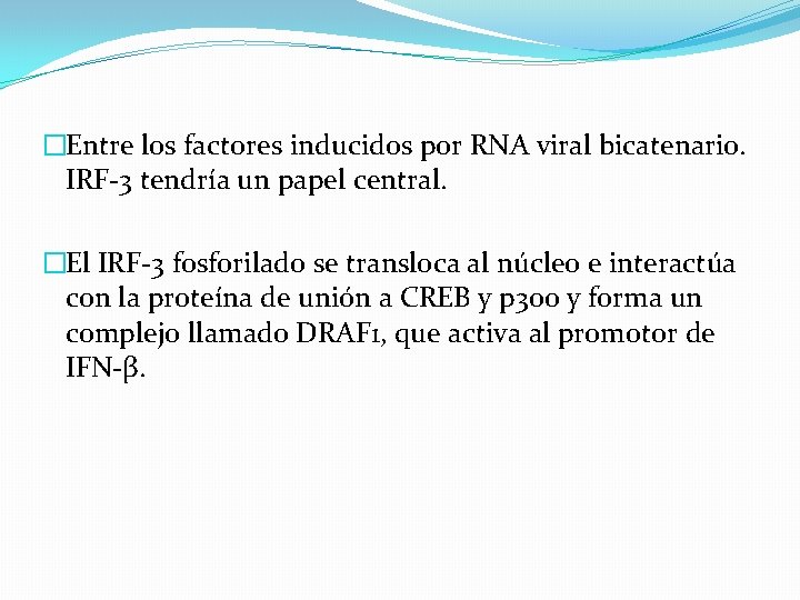 �Entre los factores inducidos por RNA viral bicatenario. IRF-3 tendría un papel central. �El