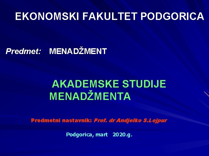 EKONOMSKI FAKULTET PODGORICA Predmet: MENADŽMENT AKADEMSKE STUDIJE MENADŽMENTA Predmetni nastavnik: Prof. dr Andjelko S.