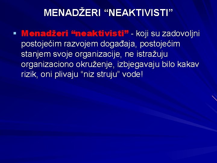 MENADŽERI “NEAKTIVISTI” § Menadžeri “neaktivisti” - koji su zadovoljni postojećim razvojem događaja, postojećim stanjem