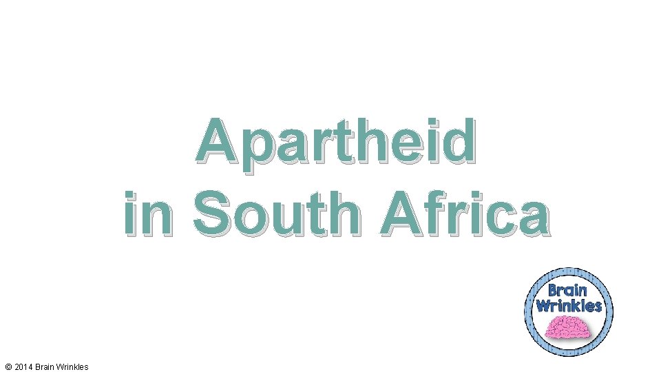 Apartheid in South Africa Nelson Mandela & F. W. de Klerk © 2014 Brain