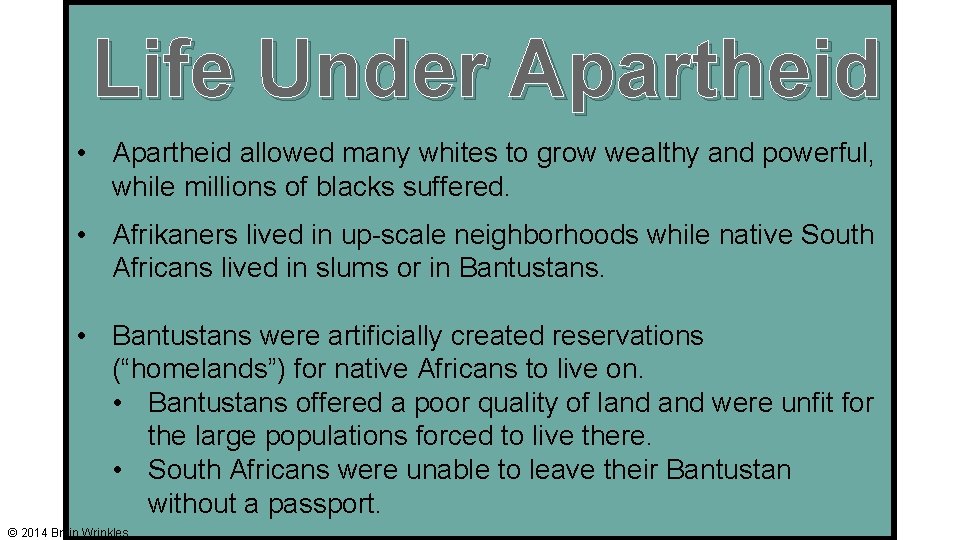 Life Under Apartheid • Apartheid allowed many whites to grow wealthy and powerful, while