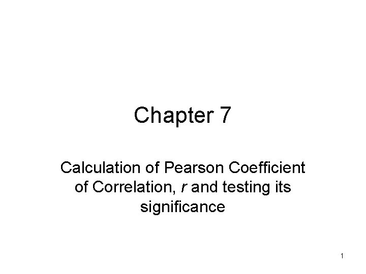 Chapter 7 Calculation of Pearson Coefficient of Correlation, r and testing its significance 1