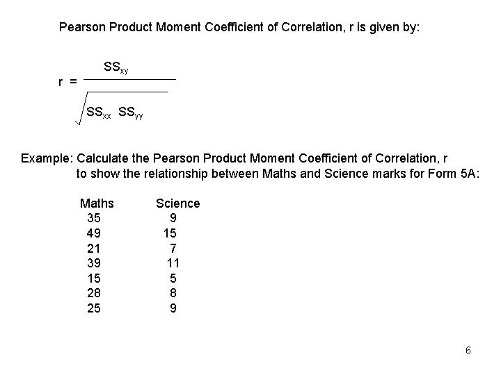 Pearson Product Moment Coefficient of Correlation, r is given by: r = SSxy SSxx