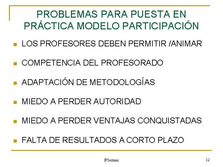 PROBLEMAS PARA PUESTA EN PRÁCTICA MODELO PARTICIPACIÓN n LOS PROFESORES DEBEN PERMITIR /ANIMAR n PROBLEMAS PARA PUESTA EN PRÁCTICA MODELO PARTICIPACIÓN n LOS PROFESORES DEBEN PERMITIR /ANIMAR n
