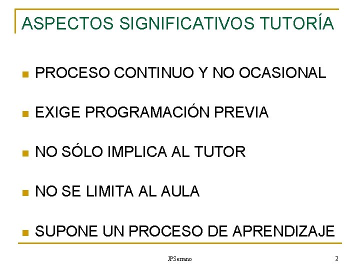 ASPECTOS SIGNIFICATIVOS TUTORÍA n PROCESO CONTINUO Y NO OCASIONAL n EXIGE PROGRAMACIÓN PREVIA n ASPECTOS SIGNIFICATIVOS TUTORÍA n PROCESO CONTINUO Y NO OCASIONAL n EXIGE PROGRAMACIÓN PREVIA n