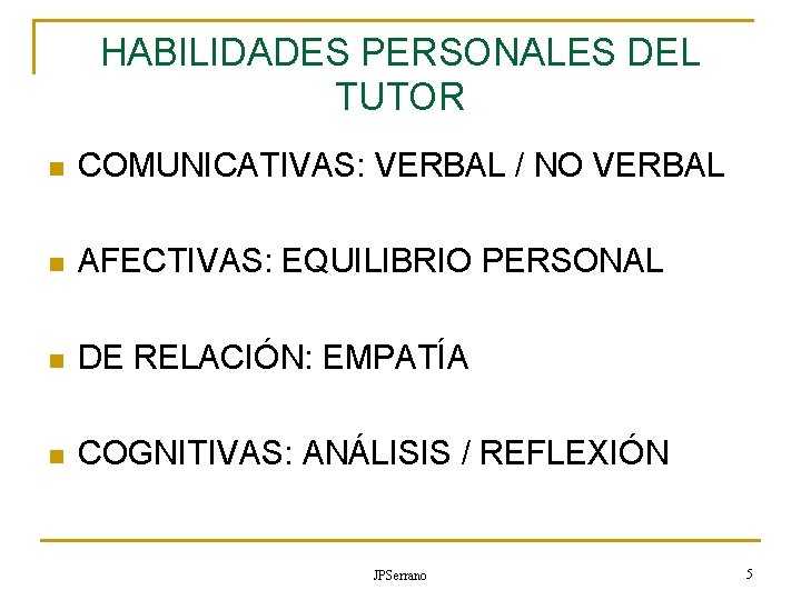 HABILIDADES PERSONALES DEL TUTOR n COMUNICATIVAS: VERBAL / NO VERBAL n AFECTIVAS: EQUILIBRIO PERSONAL HABILIDADES PERSONALES DEL TUTOR n COMUNICATIVAS: VERBAL / NO VERBAL n AFECTIVAS: EQUILIBRIO PERSONAL