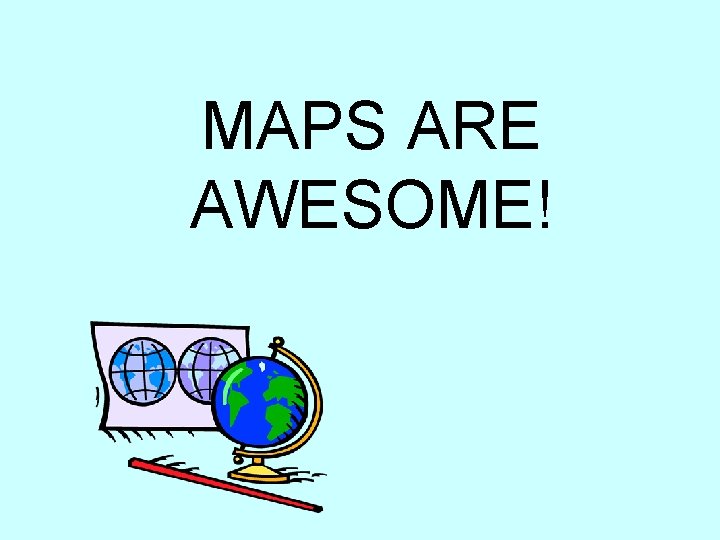 MAPS ARE AWESOME! 
