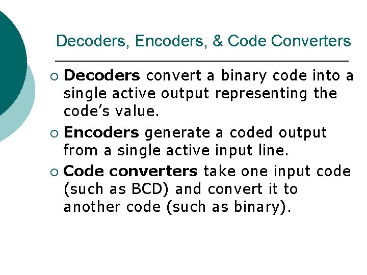 Decoders, Encoders, & Code Converters Decoders convert a binary code into a single active