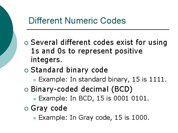 Different Numeric Codes Several different codes exist for using 1 s and 0 s