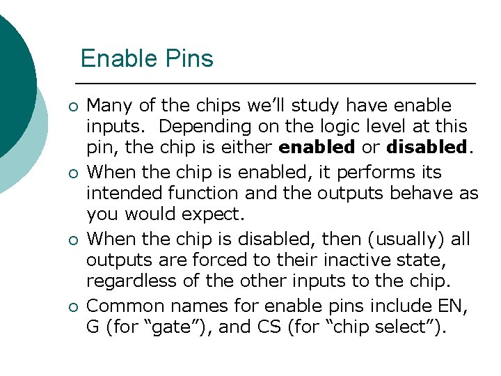 Enable Pins ¡ ¡ Many of the chips we’ll study have enable inputs. Depending