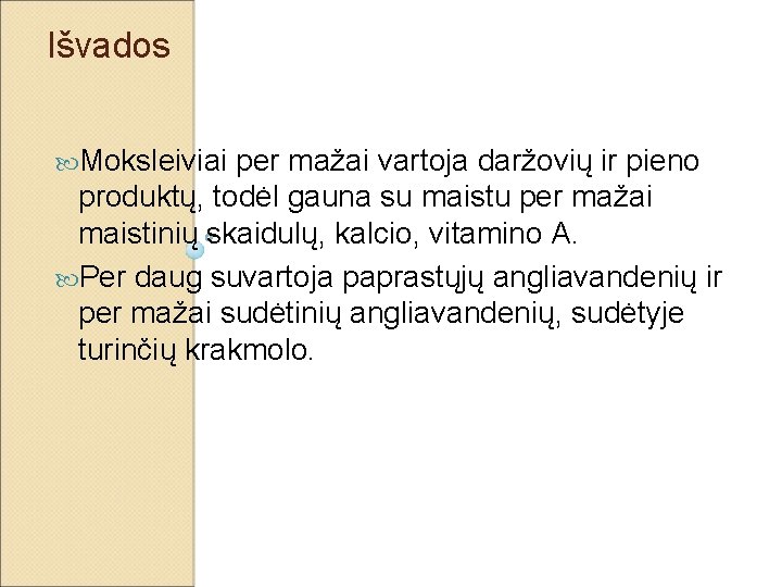 Išvados Moksleiviai per mažai vartoja daržovių ir pieno produktų, todėl gauna su maistu per