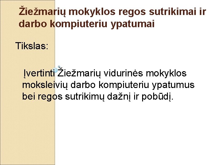 Žiežmarių mokyklos regos sutrikimai ir darbo kompiuteriu ypatumai Tikslas: Įvertinti Žiežmarių vidurinės mokyklos moksleivių