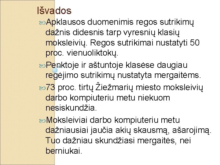 Išvados Apklausos duomenimis regos sutrikimų dažnis didesnis tarp vyresnių klasių moksleivių. Regos sutrikimai nustatyti