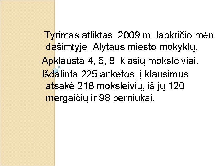 Tyrimas atliktas 2009 m. lapkričio mėn. dešimtyje Alytaus miesto mokyklų. Apklausta 4, 6, 8