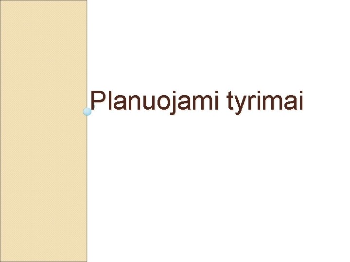 Planuojami tyrimai 