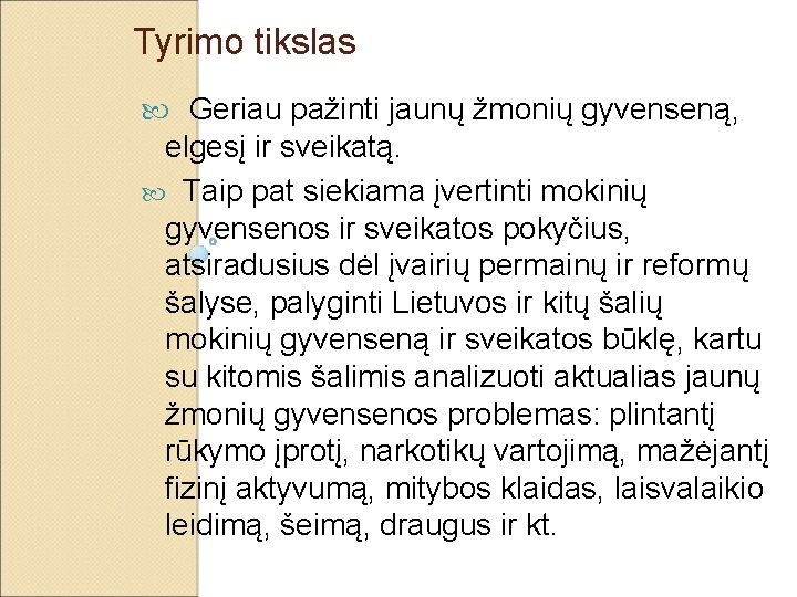 Tyrimo tikslas Geriau pažinti jaunų žmonių gyvenseną, elgesį ir sveikatą. Taip pat siekiama įvertinti