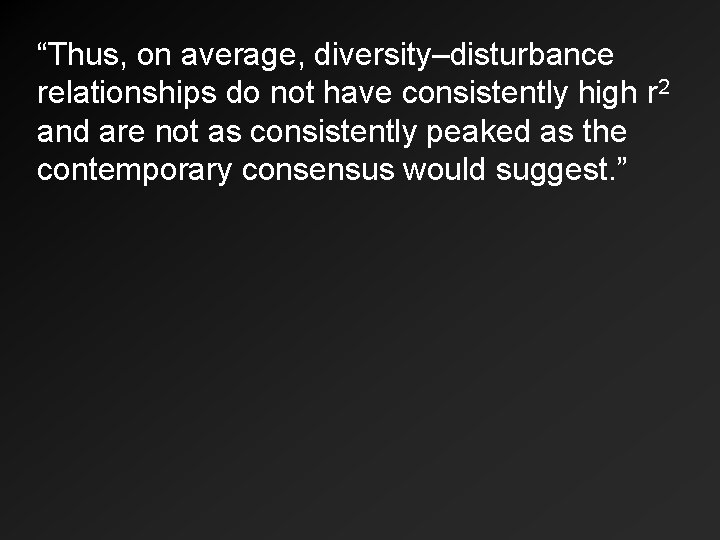 “Thus, on average, diversity–disturbance relationships do not have consistently high r 2 and are