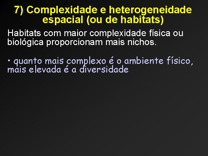 7) Complexidade e heterogeneidade espacial (ou de habitats) Habitats com maior complexidade física ou