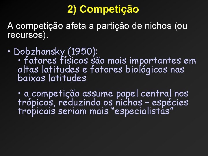 2) Competição A competição afeta a partição de nichos (ou recursos). • Dobzhansky (1950):