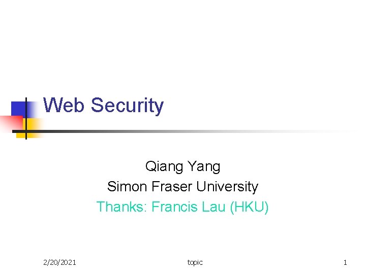 Web Security Qiang Yang Simon Fraser University Thanks: Francis Lau (HKU) 2/20/2021 topic 1