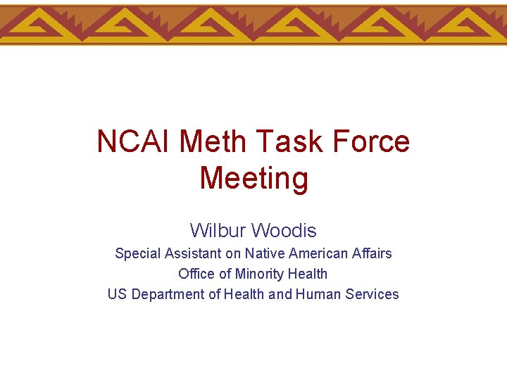 NCAI Meth Task Force Meeting Wilbur Woodis Special Assistant on Native American Affairs Office