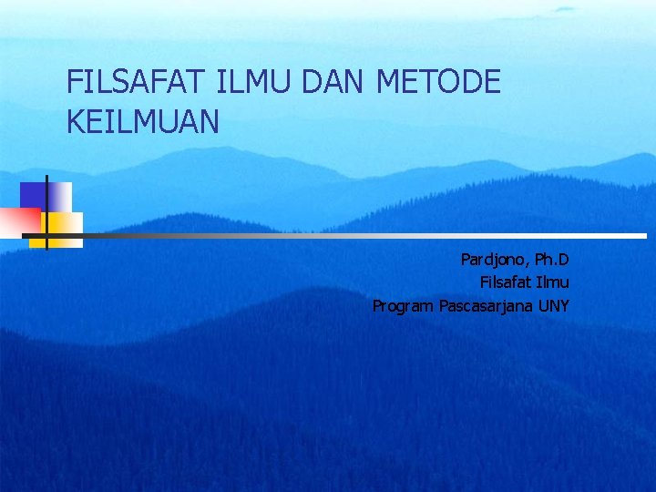 FILSAFAT ILMU DAN METODE KEILMUAN Pardjono, Ph. D Filsafat Ilmu Program Pascasarjana UNY 