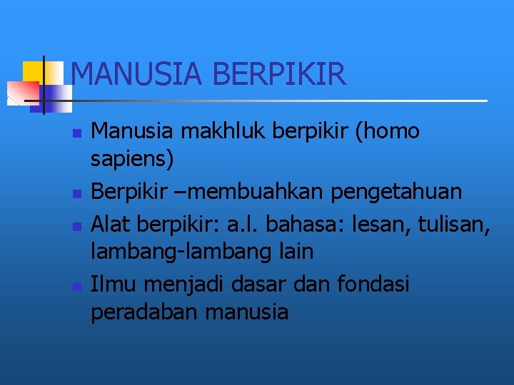 MANUSIA BERPIKIR n n Manusia makhluk berpikir (homo sapiens) Berpikir –membuahkan pengetahuan Alat berpikir: