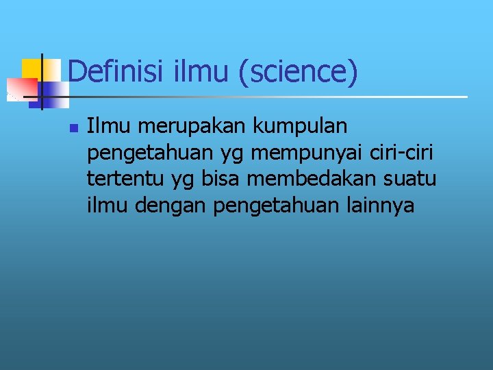 Definisi ilmu (science) n Ilmu merupakan kumpulan pengetahuan yg mempunyai ciri-ciri tertentu yg bisa