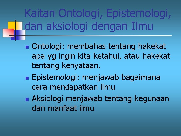 Kaitan Ontologi, Epistemologi, dan aksiologi dengan Ilmu n n n Ontologi: membahas tentang hakekat