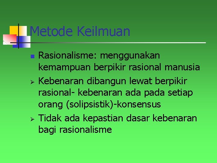 Metode Keilmuan n Ø Ø Rasionalisme: menggunakan kemampuan berpikir rasional manusia Kebenaran dibangun lewat