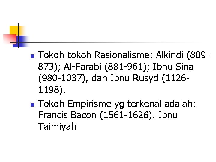 n n Tokoh-tokoh Rasionalisme: Alkindi (809873); Al-Farabi (881 -961); Ibnu Sina (980 -1037), dan