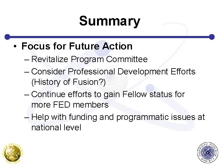Summary • Focus for Future Action – Revitalize Program Committee – Consider Professional Development
