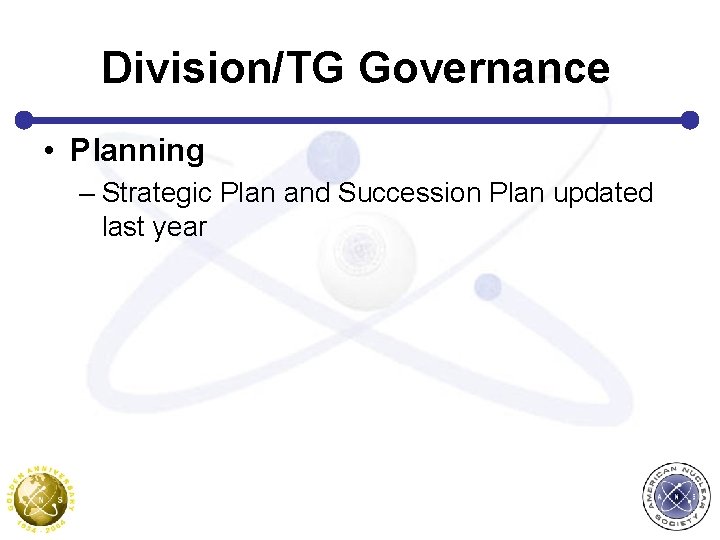 Division/TG Governance • Planning – Strategic Plan and Succession Plan updated last year 