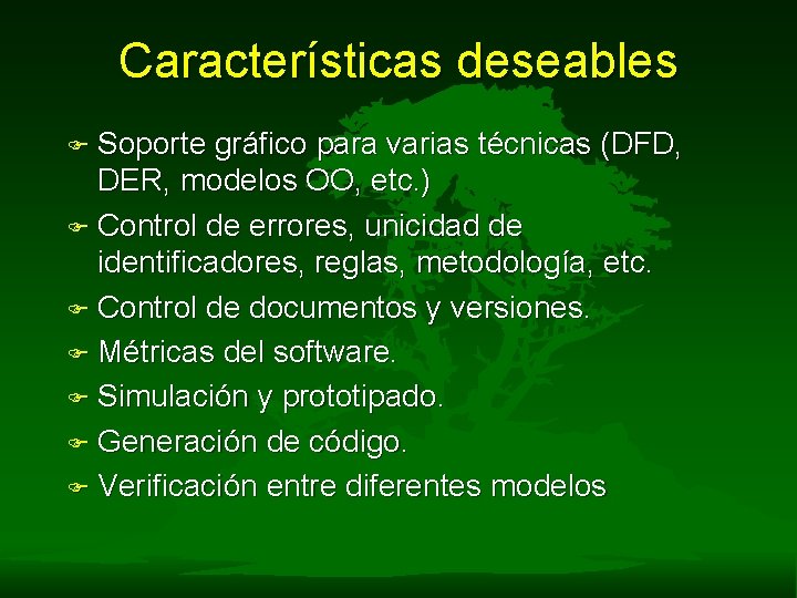 Características deseables F Soporte gráfico para varias técnicas (DFD, DER, modelos OO, etc. )