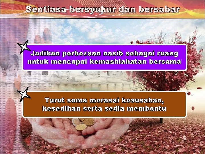 Sentiasa bersyukur dan bersabar Jadikan perbezaan nasib sebagai ruang untuk mencapai kemashlahatan bersama Turut Sentiasa bersyukur dan bersabar Jadikan perbezaan nasib sebagai ruang untuk mencapai kemashlahatan bersama Turut