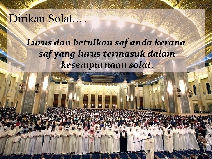 ﺍﻗﺎﻣﺔ ﺍﻟﺼﻼﺓ Dirikan Solat…. Lurus dan betulkan saf anda kerana saf yang lurus ﺍﻗﺎﻣﺔ ﺍﻟﺼﻼﺓ Dirikan Solat…. Lurus dan betulkan saf anda kerana saf yang lurus