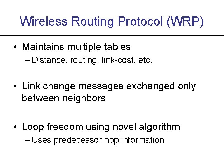 Wireless Routing Protocol (WRP) • Maintains multiple tables – Distance, routing, link-cost, etc. •